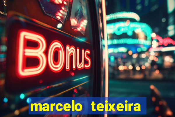 marcelo teixeira fortuna atual